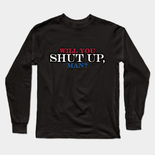 Will You Shut Up, Man? Long Sleeve T-Shirt